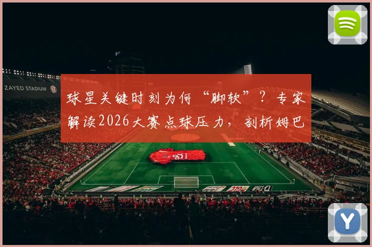 球星关键时刻为何“脚软”？专家解读2026大赛点球压力，剖析姆巴佩等巨星的临场心理
