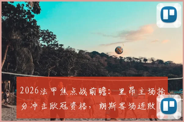 2026法甲焦点战前瞻：里昂主场抢分冲击欧冠资格，朗斯客场连败困局能否终结？